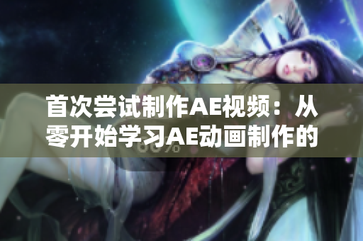 首次尝试制作AE视频：从零开始学习AE动画制作的全过程