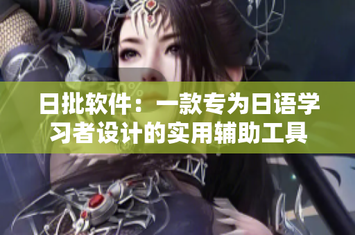 日批软件：一款专为日语学习者设计的实用辅助工具