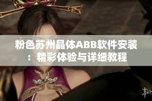 粉色苏州晶体ABB软件安装：精彩体验与详细教程