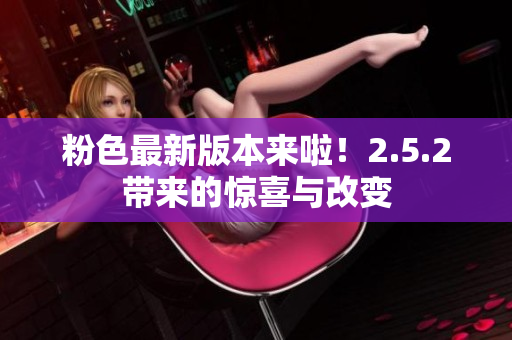 粉色最新版本来啦！2.5.2带来的惊喜与改变
