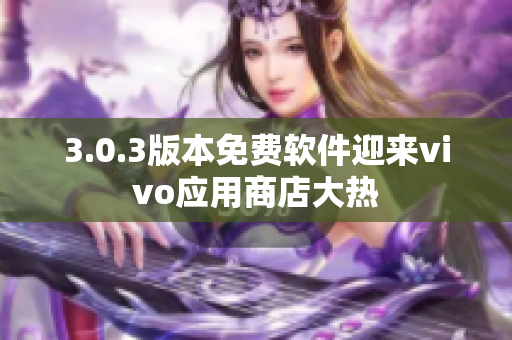 3.0.3版本免费软件迎来vivo应用商店大热