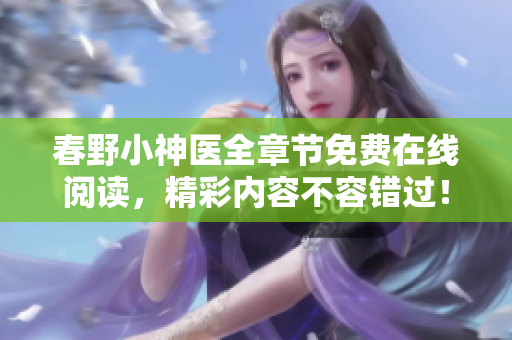 春野小神医全章节免费在线阅读，精彩内容不容错过！