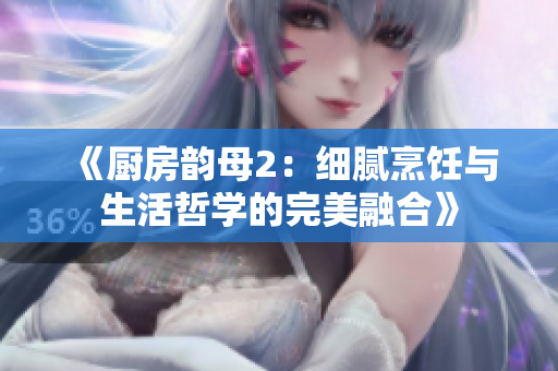 《厨房韵母2：细腻烹饪与生活哲学的完美融合》