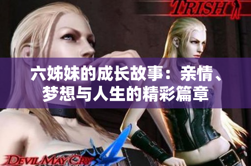 六姊妹的成长故事：亲情、梦想与人生的精彩篇章