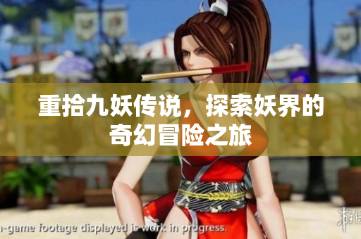 重拾九妖传说，探索妖界的奇幻冒险之旅