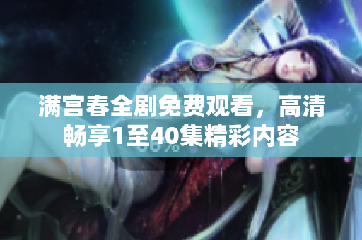满宫春全剧免费观看，高清畅享1至40集精彩内容