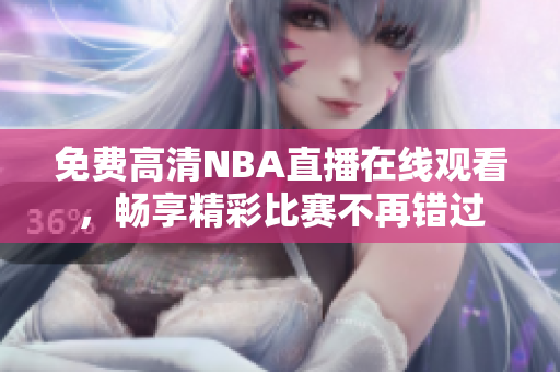 免费高清NBA直播在线观看，畅享精彩比赛不再错过