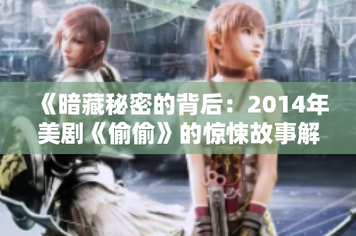 《暗藏秘密的背后：2014年美剧《偷偷》的惊悚故事解析》