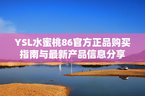 YSL水蜜桃86官方正品购买指南与最新产品信息分享
