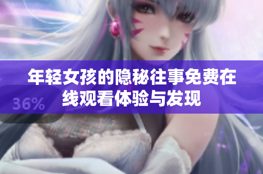 年轻女孩的隐秘往事免费在线观看体验与发现