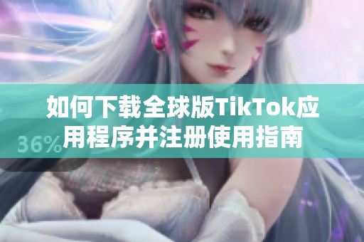如何下载全球版TikTok应用程序并注册使用指南