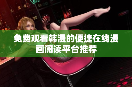 免费观看韩漫的便捷在线漫画阅读平台推荐