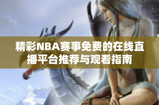 精彩NBA赛事免费的在线直播平台推荐与观看指南