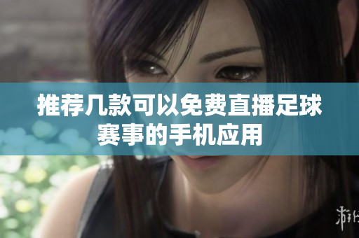 推荐几款可以免费直播足球赛事的手机应用