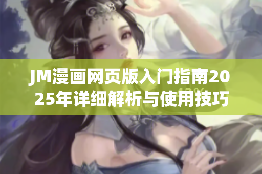 JM漫画网页版入门指南2025年详细解析与使用技巧