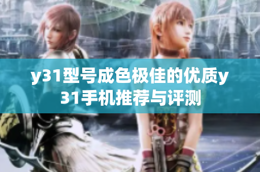 y31型号成色极佳的优质y31手机推荐与评测