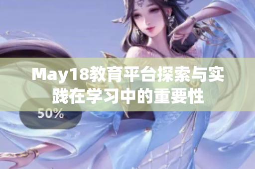 May18教育平台探索与实践在学习中的重要性
