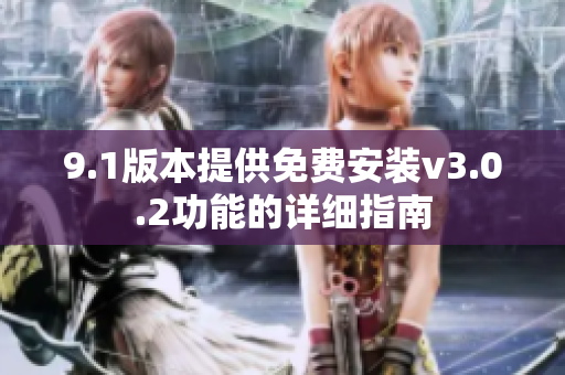 9.1版本提供免费安装v3.0.2功能的详细指南