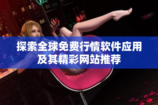 探索全球免费行情软件应用及其精彩网站推荐