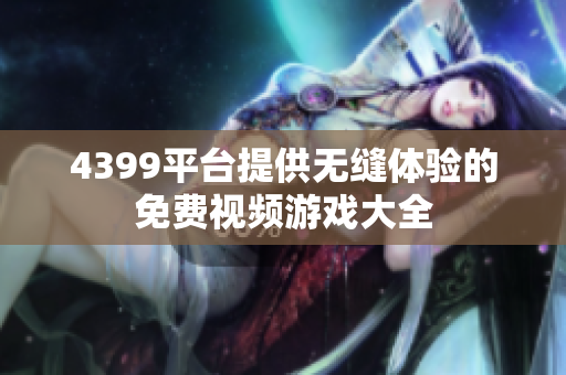 4399平台提供无缝体验的免费视频游戏大全