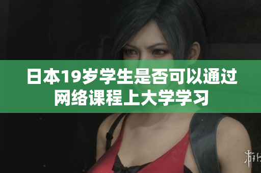 日本19岁学生是否可以通过网络课程上大学学习