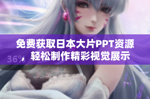 免费获取日本大片PPT资源，轻松制作精彩视觉展示