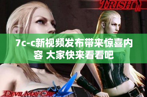 7c-c新视频发布带来惊喜内容 大家快来看看吧
