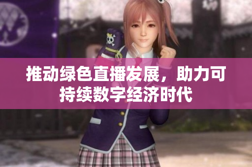 推动绿色直播发展，助力可持续数字经济时代