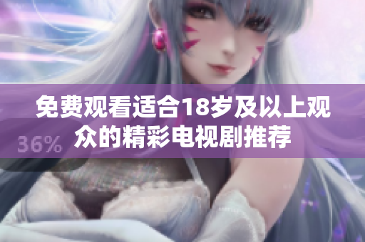 免费观看适合18岁及以上观众的精彩电视剧推荐