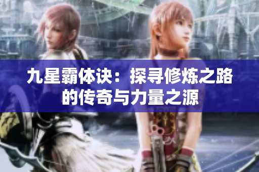 九星霸体诀：探寻修炼之路的传奇与力量之源