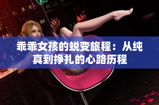 乖乖女孩的蜕变旅程：从纯真到挣扎的心路历程