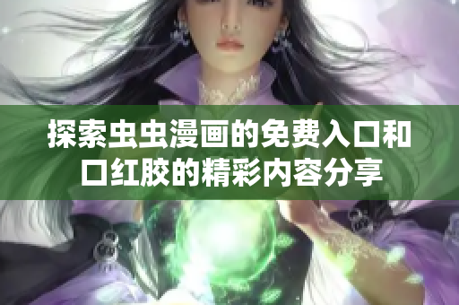 探索虫虫漫画的免费入口和口红胶的精彩内容分享