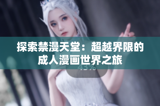 探索禁漫天堂：超越界限的成人漫画世界之旅