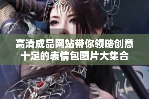 高清成品网站带你领略创意十足的表情包图片大集合