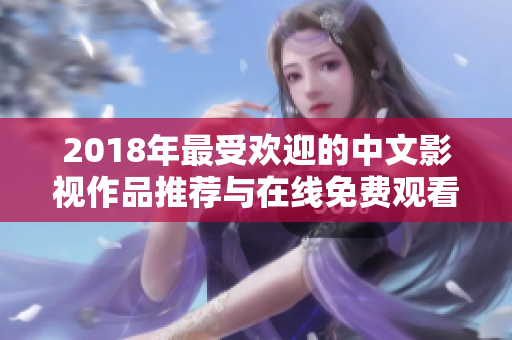 2018年最受欢迎的中文影视作品推荐与在线免费观看指南