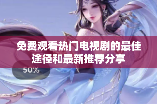 免费观看热门电视剧的最佳途径和最新推荐分享
