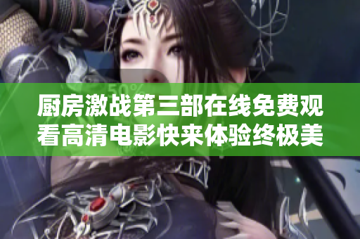 厨房激战第三部在线免费观看高清电影快来体验终极美食对决吧