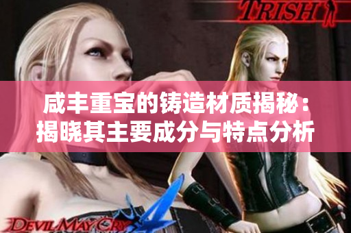 咸丰重宝的铸造材质揭秘：揭晓其主要成分与特点分析