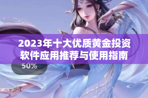 2023年十大优质黄金投资软件应用推荐与使用指南
