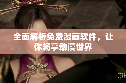 全面解析免费漫画软件，让你畅享动漫世界