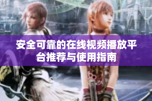 安全可靠的在线视频播放平台推荐与使用指南