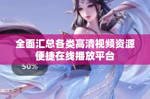 全面汇总各类高清视频资源便捷在线播放平台