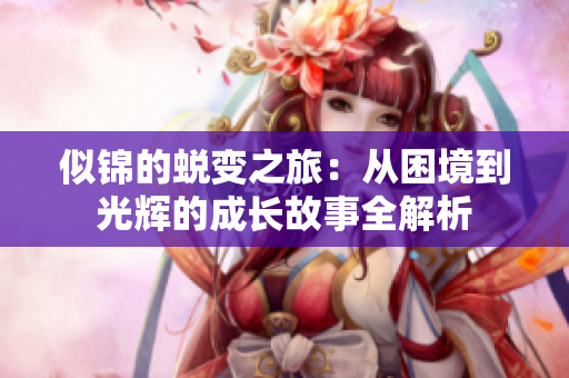 似锦的蜕变之旅：从困境到光辉的成长故事全解析
