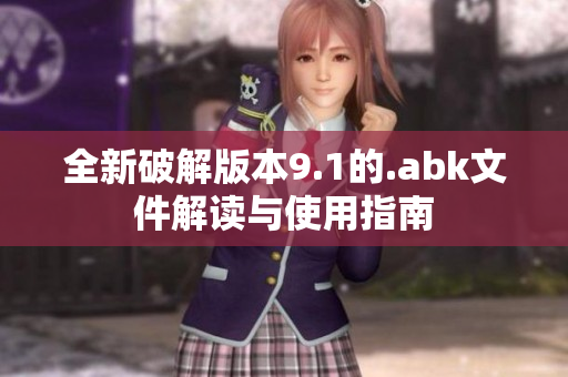 全新破解版本9.1的.abk文件解读与使用指南