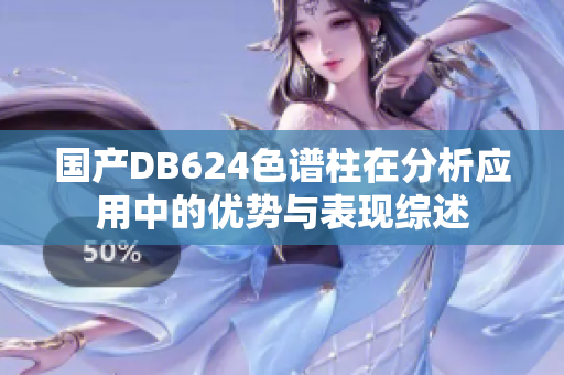 国产DB624色谱柱在分析应用中的优势与表现综述