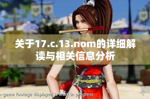 关于17.c.13.nom的详细解读与相关信息分析