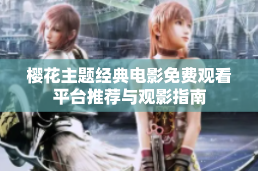 樱花主题经典电影免费观看平台推荐与观影指南