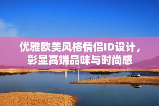 优雅欧美风格情侣ID设计，彰显高端品味与时尚感